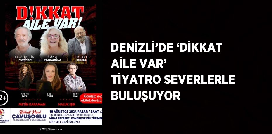 DENİZLİ’DE ‘DİKKAT AİLE VAR’ TİYATRO SEVERLERLE BULUŞUYOR