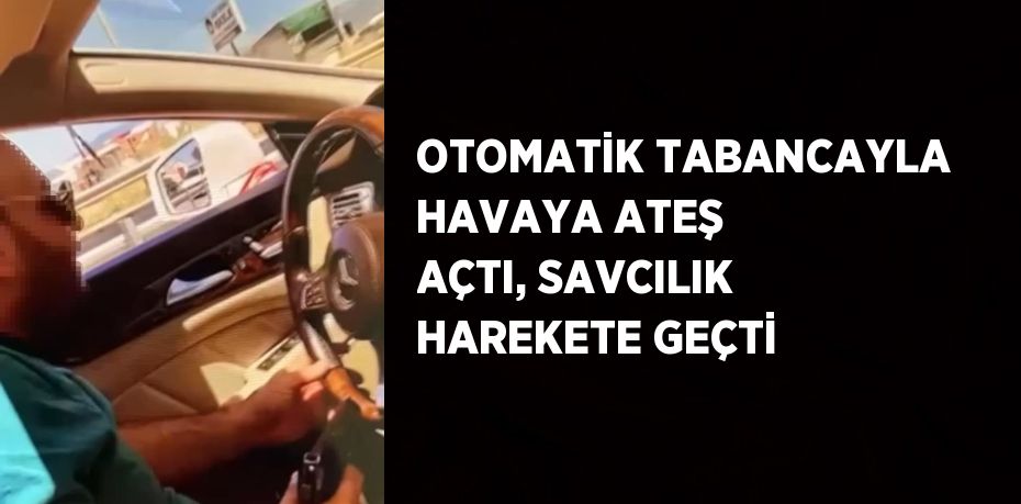 OTOMATİK TABANCAYLA HAVAYA ATEŞ AÇTI, SAVCILIK HAREKETE GEÇTİ