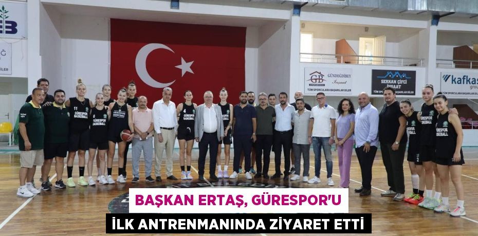 BAŞKAN ERTAŞ, GÜRESPOR’U İLK ANTRENMANINDA ZİYARET ETTİ