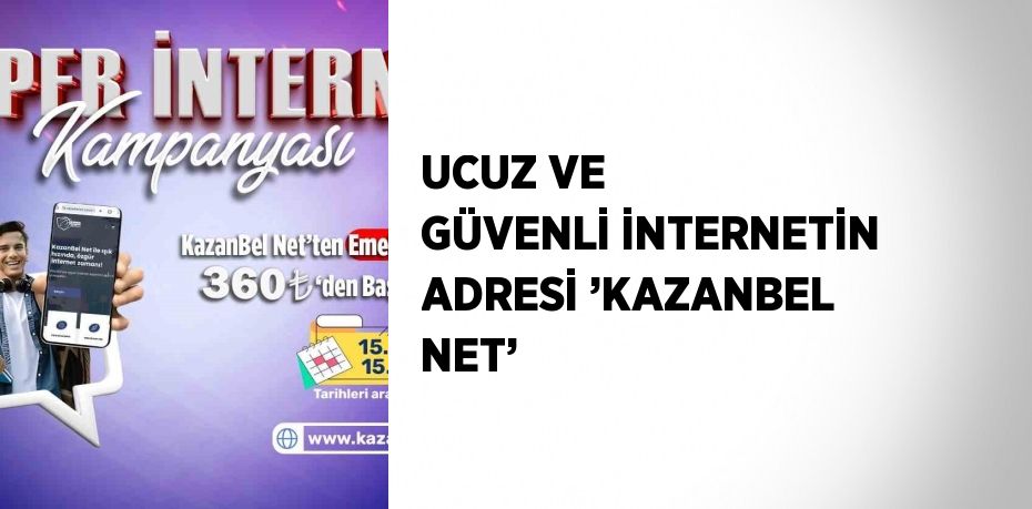 UCUZ VE GÜVENLİ İNTERNETİN ADRESİ ’KAZANBEL NET’