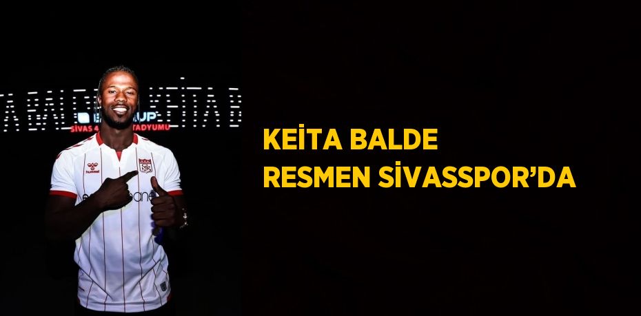 KEİTA BALDE RESMEN SİVASSPOR’DA