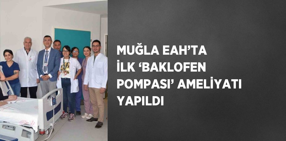 MUĞLA EAH’TA İLK ‘BAKLOFEN POMPASI’ AMELİYATI YAPILDI