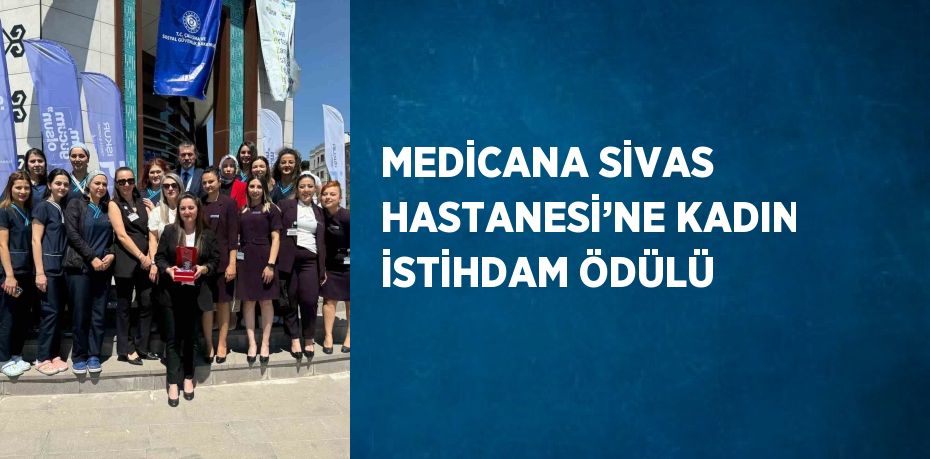 MEDİCANA SİVAS HASTANESİ’NE KADIN İSTİHDAM ÖDÜLÜ