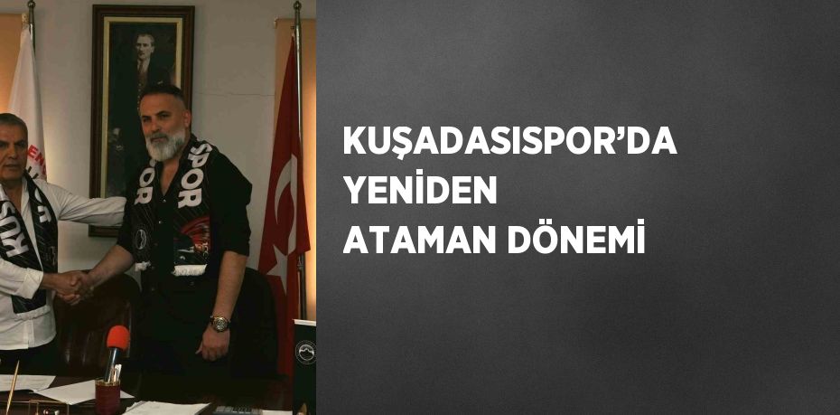 KUŞADASISPOR’DA YENİDEN ATAMAN DÖNEMİ