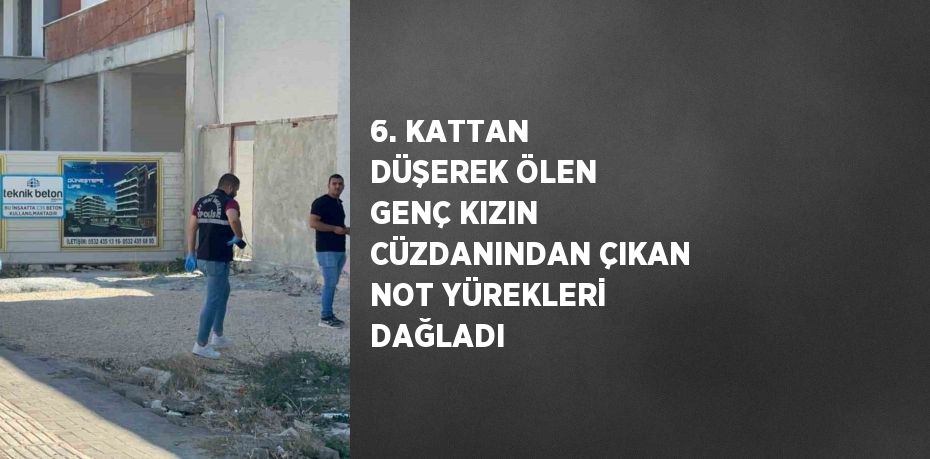 6. KATTAN DÜŞEREK ÖLEN GENÇ KIZIN CÜZDANINDAN ÇIKAN NOT YÜREKLERİ DAĞLADI