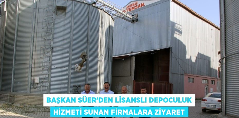 BAŞKAN SÜER’DEN LİSANSLI DEPOCULUK HİZMETİ SUNAN FİRMALARA ZİYARET