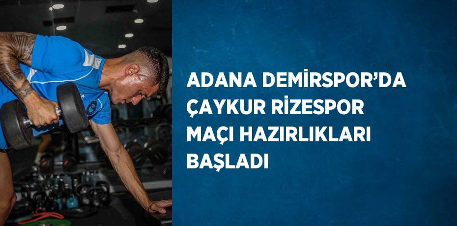 ADANA DEMİRSPOR’DA ÇAYKUR RİZESPOR MAÇI HAZIRLIKLARI BAŞLADI