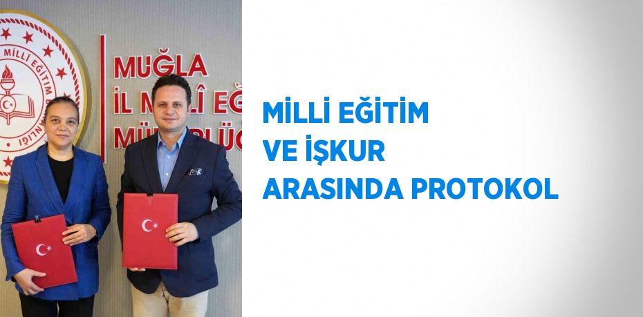 MİLLİ EĞİTİM VE İŞKUR ARASINDA PROTOKOL