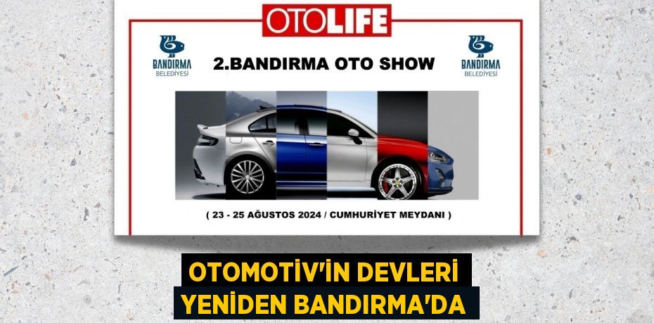 OTOMOTİV’İN DEVLERİ YENİDEN BANDIRMA’DA