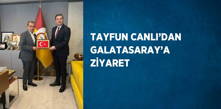 TAYFUN CANLI’DAN GALATASARAY’A ZİYARET