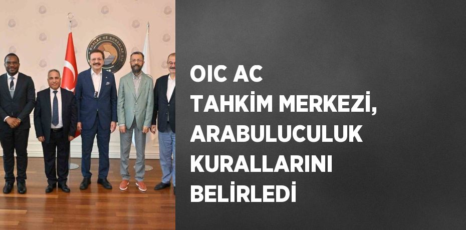 OIC AC TAHKİM MERKEZİ, ARABULUCULUK KURALLARINI BELİRLEDİ