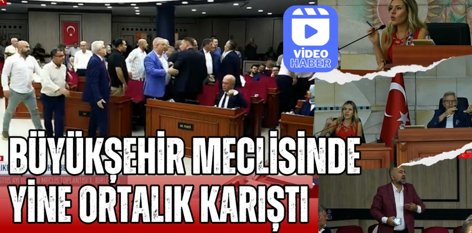 BÜYÜKŞEHİR MECLİSİNDE  YİNE ORTALIK KARIŞTI