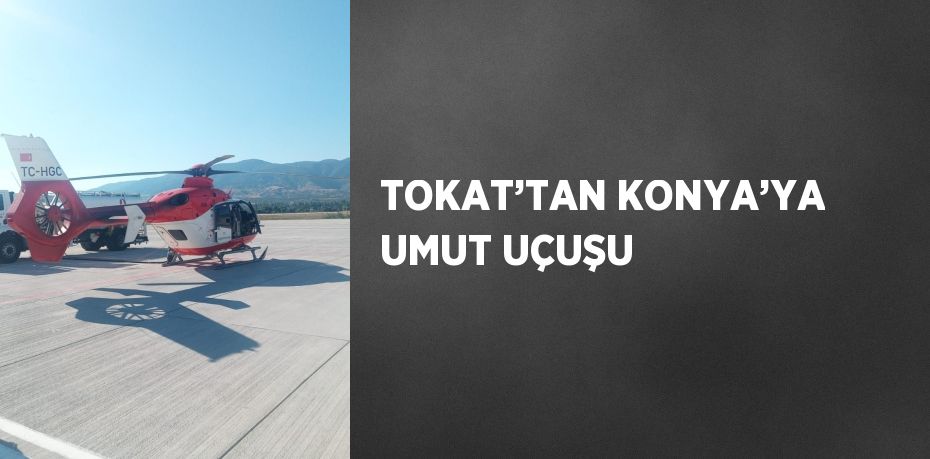 TOKAT’TAN KONYA’YA UMUT UÇUŞU