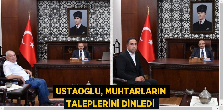 USTAOĞLU, MUHTARLARIN TALEPLERİNİ DİNLEDİ