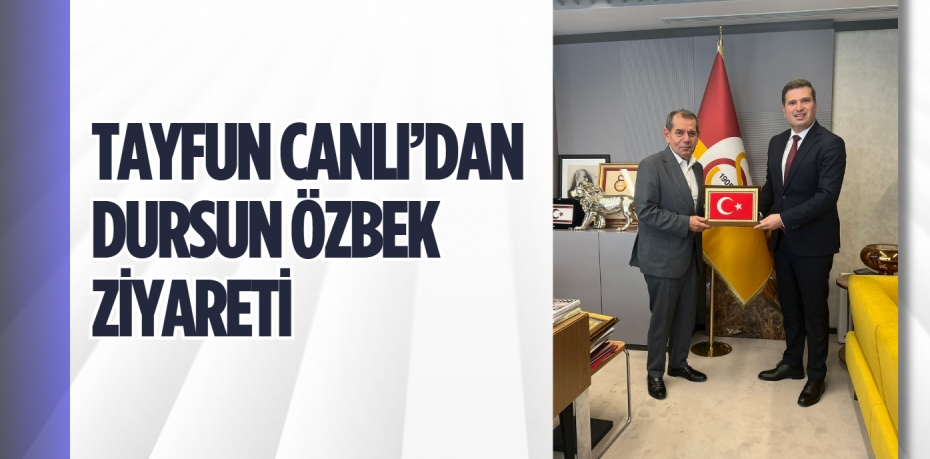 TAYFUN CANLI’DAN DURSUN ÖZBEK ZİYARETİ