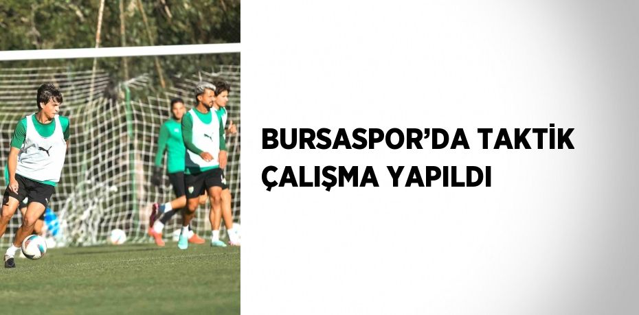 BURSASPOR’DA TAKTİK ÇALIŞMA YAPILDI