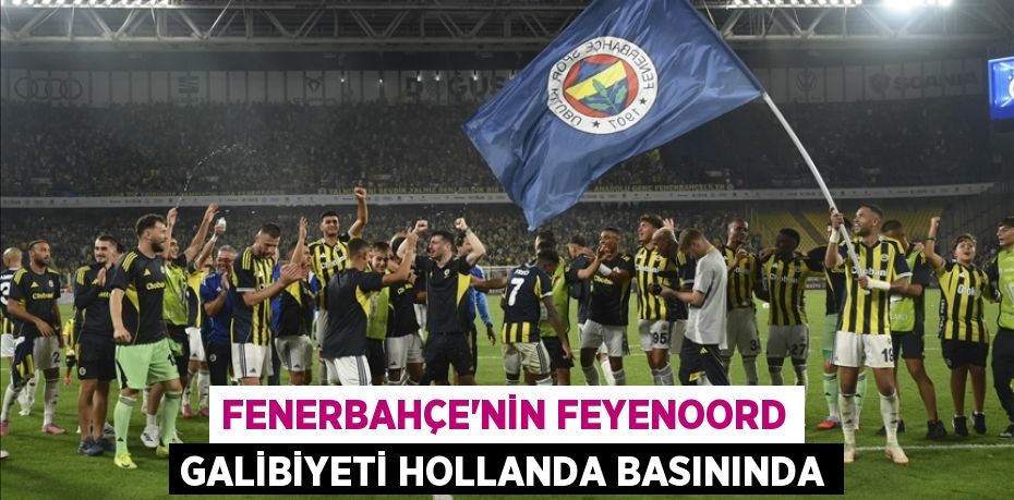 Fenerbahçe'nin Feyenoord galibiyeti Hollanda basınında