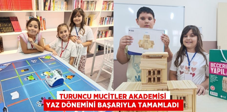 TURUNCU MUCİTLER AKADEMİSİ YAZ DÖNEMİNİ BAŞARIYLA TAMAMLADI
