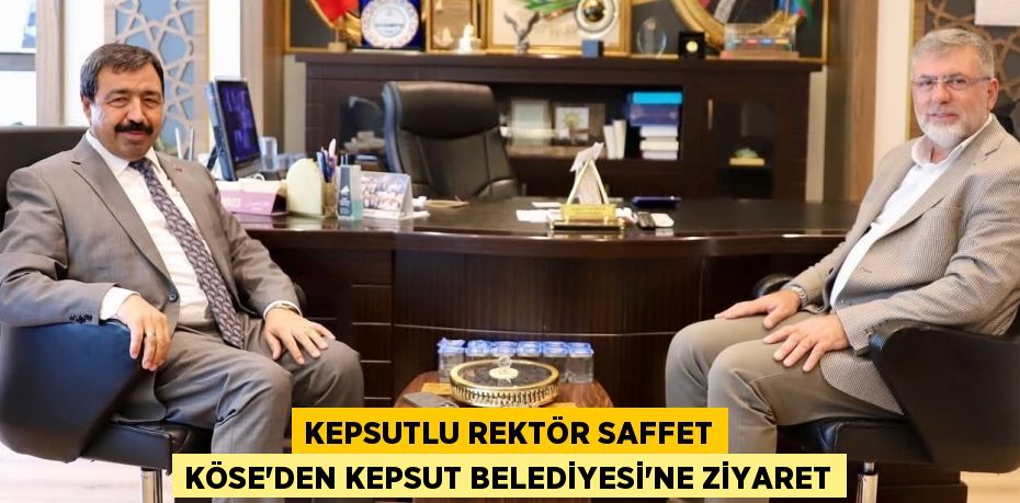 KEPSUTLU REKTÖR SAFFET KÖSE’DEN KEPSUT BELEDİYESİ’NE ZİYARET