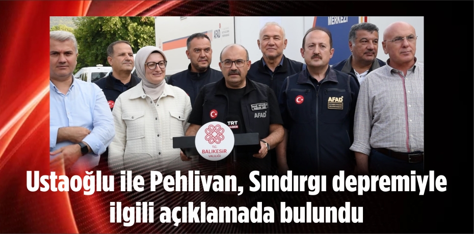 Ustaoğlu ile Pehlivan, Sındırgı depremiyle ilgili açıklamada bulundu