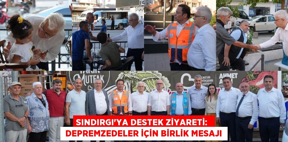 Sındırgı'ya Destek Ziyareti:   Depremzedeler İçin Birlik Mesajı