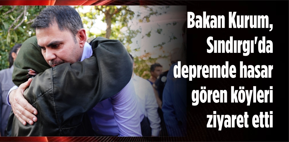 Bakan Kurum, Sındırgı'da depremde hasar gören köyleri ziyaret etti