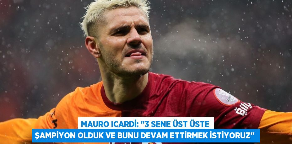 Mauro Icardi: "3 sene üst üste şampiyon olduk ve bunu devam ettirmek istiyoruz"