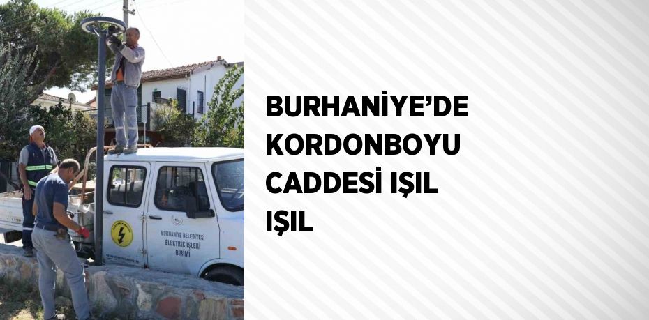 BURHANİYE’DE KORDONBOYU CADDESİ IŞIL IŞIL