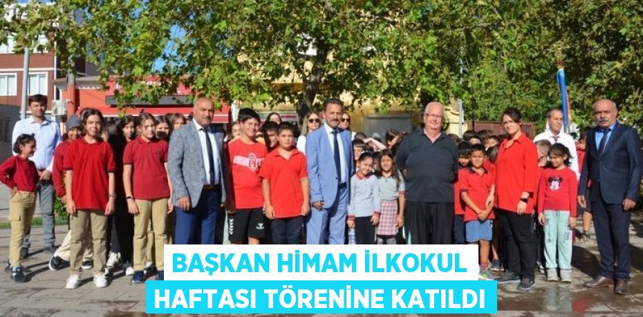 BAŞKAN HİMAM İLKOKUL HAFTASI TÖRENİNE KATILDI