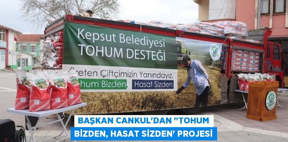 BAŞKAN CANKUL’DAN "TOHUM BİZDEN, HASAT SİZDEN” PROJESİ