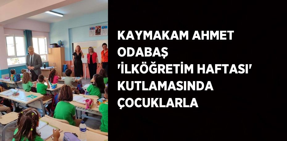 KAYMAKAM AHMET ODABAŞ  'İLKÖĞRETİM HAFTASI' KUTLAMASINDA ÇOCUKLARLA