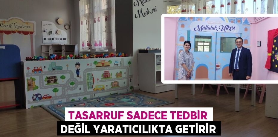 TASARRUF SADECE TEDBİR DEĞİL YARATICILIKTA GETİRİR