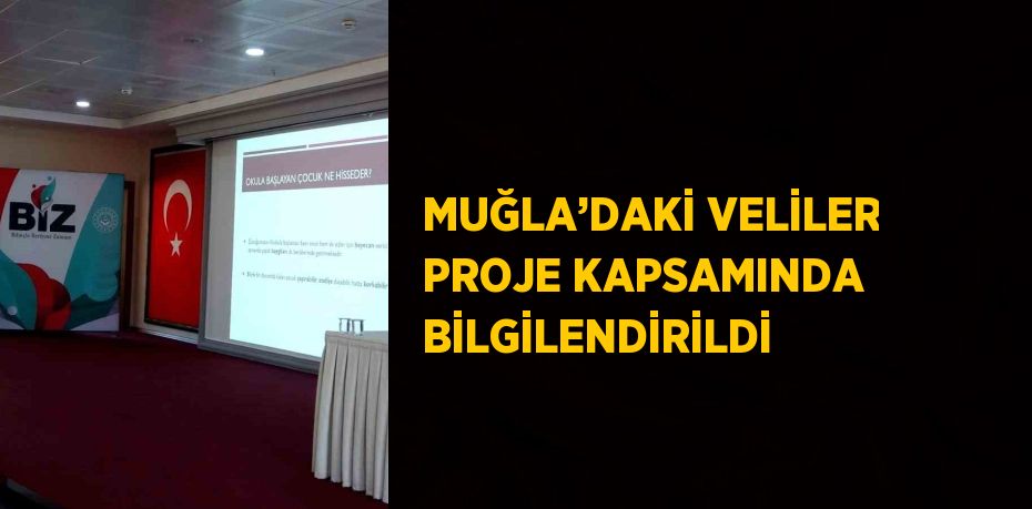 MUĞLA’DAKİ VELİLER PROJE KAPSAMINDA BİLGİLENDİRİLDİ