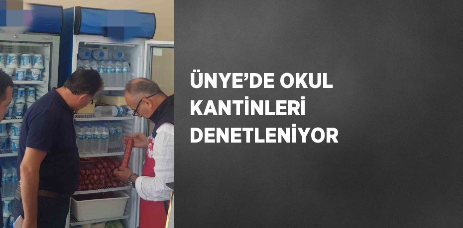 ÜNYE’DE OKUL KANTİNLERİ DENETLENİYOR