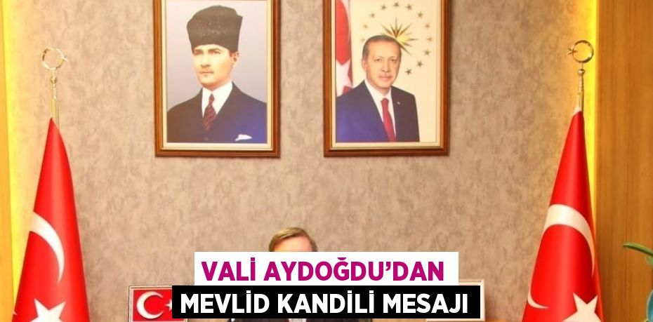 VALİ AYDOĞDU’DAN MEVLİD KANDİLİ MESAJI