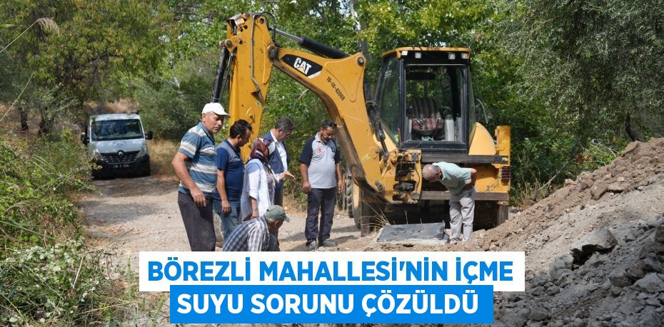 BÖREZLİ MAHALLESİ'NİN İÇME SUYU SORUNU ÇÖZÜLDÜ