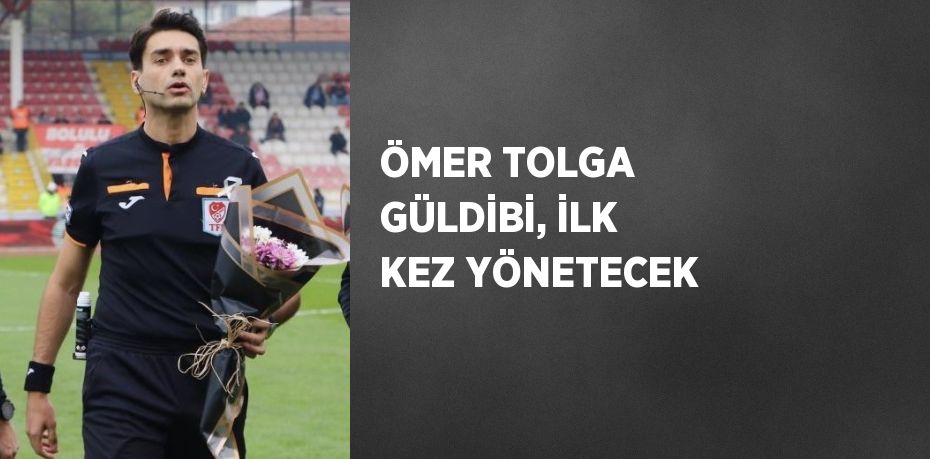 ÖMER TOLGA GÜLDİBİ, İLK KEZ YÖNETECEK