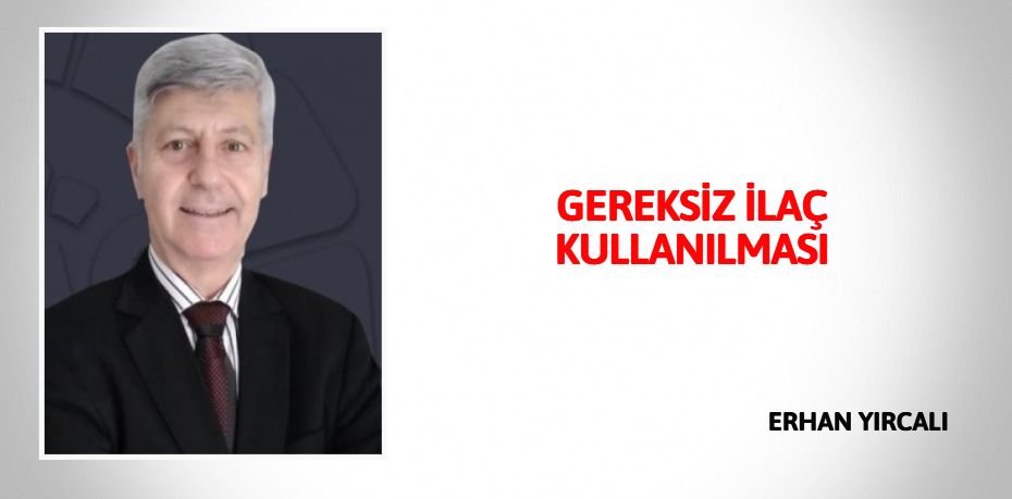 GEREKSİZ İLAÇ KULLANILMASI