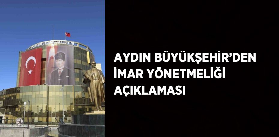 AYDIN BÜYÜKŞEHİR’DEN İMAR YÖNETMELİĞİ AÇIKLAMASI