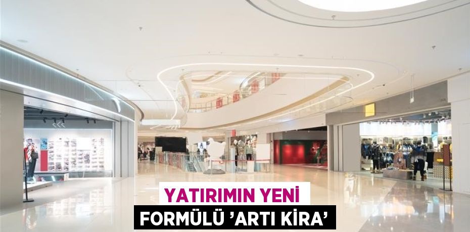 YATIRIMIN YENİ FORMÜLÜ ’ARTI KİRA’