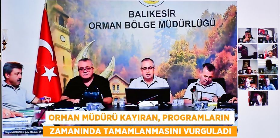 ORMAN MÜDÜRÜ KAYIRAN, PROGRAMLARIN   ZAMANINDA TAMAMLANMASINI VURGULADI