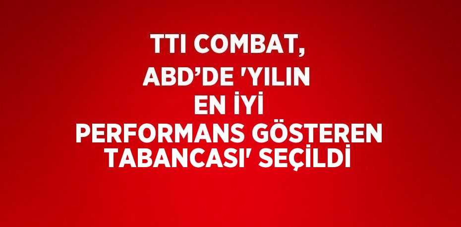 TTI COMBAT, ABD’DE 'YILIN EN İYİ PERFORMANS GÖSTEREN TABANCASI' SEÇİLDİ