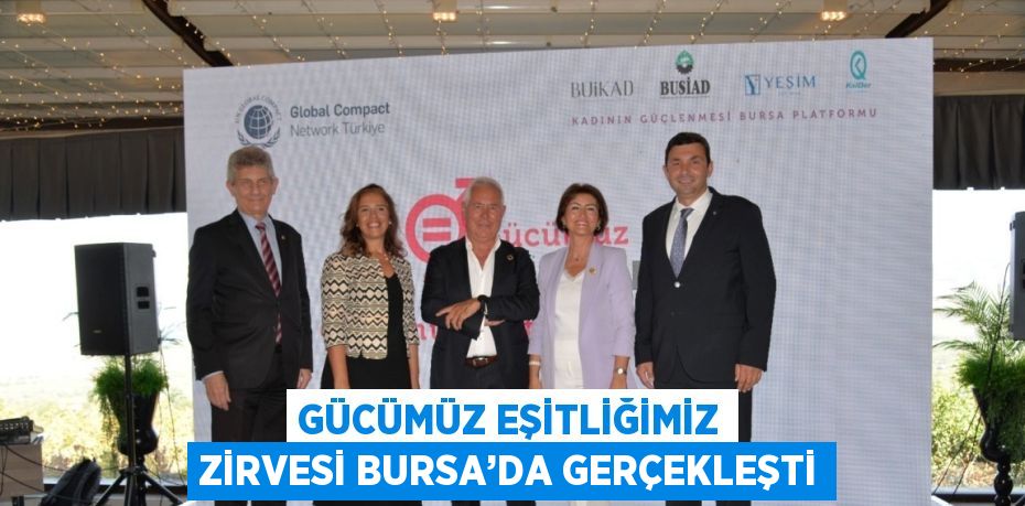 GÜCÜMÜZ EŞİTLİĞİMİZ ZİRVESİ BURSA’DA GERÇEKLEŞTİ