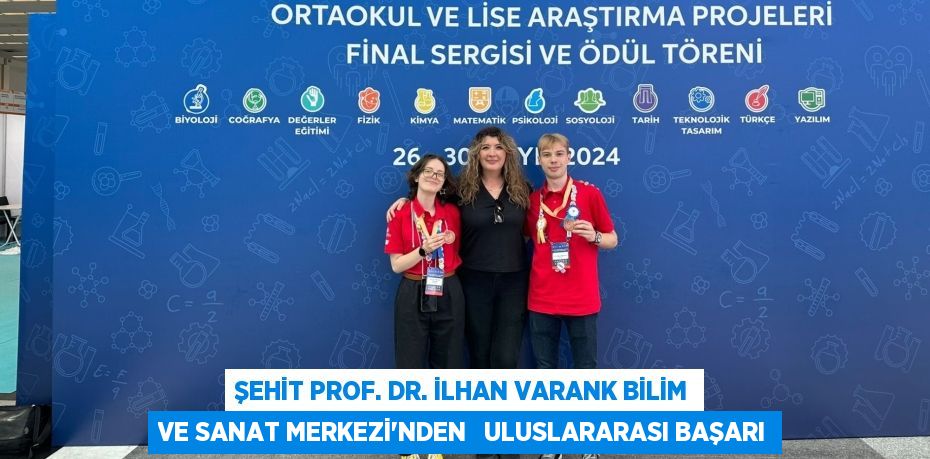 ŞEHİT PROF. DR. İLHAN VARANK BİLİM VE SANAT MERKEZİ’NDEN   ULUSLARARASI BAŞARI