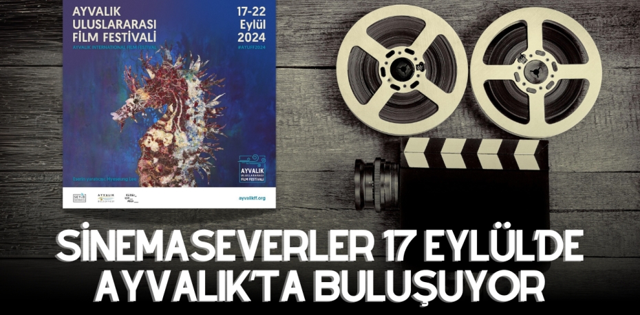 SİNEMASEVERLER  17 EYLÜL’DE AYVALIK’TA BULUŞUYOR