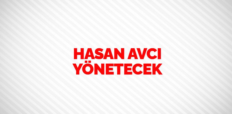 HASAN AVCI YÖNETECEK