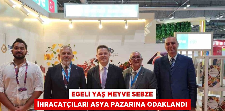 EGELİ YAŞ MEYVE SEBZE İHRACATÇILARI ASYA PAZARINA ODAKLANDI