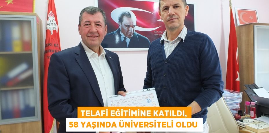 TELAFİ EĞİTİMİNE KATILDI, 58 YAŞINDA ÜNİVERSİTELİ OLDU