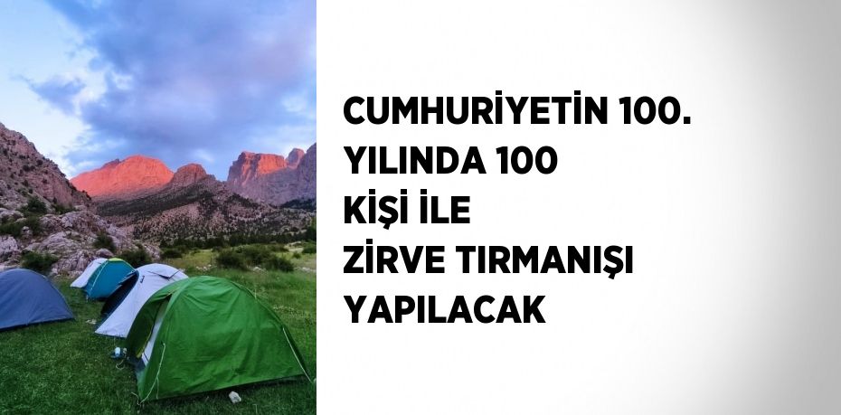 CUMHURİYETİN 100. YILINDA 100 KİŞİ İLE ZİRVE TIRMANIŞI YAPILACAK