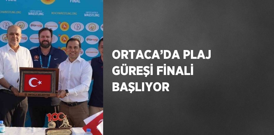 ORTACA’DA PLAJ GÜREŞİ FİNALİ BAŞLIYOR